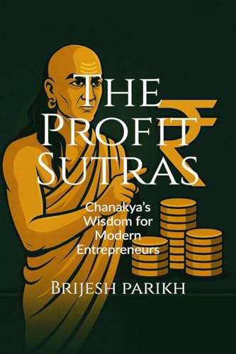 The Profit Sutras-Chanakya's Wisdom for Modern Entrepreneurs: Improve Cash Flow, Grow Profits, and Lead Your Business with Clarity von Notion Press