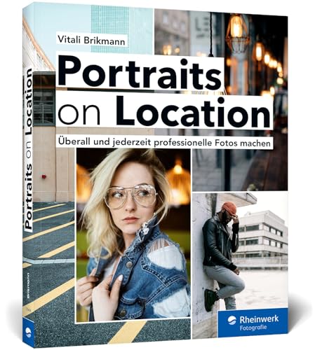 Portraits on Location: Professionelle Porträtfotografie überall und jederzeit von Rheinwerk Verlag GmbH
