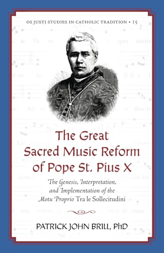 The Great Sacred Music Reform of Pope St. Pius X: The Genesis, Interpretation, and Implementation of the Motu Proprio Tra le Sollecitudini (Os Justi Studies in Catholic Tradition, Band 15) von Os Justi Press