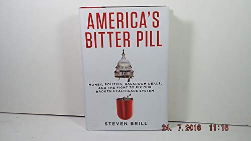 America's Bitter Pill: Money, Politics, Backroom Deals, and the Fight to Fix Our Broken Healthcare System: How Obamacare Proves That Our System is Broken