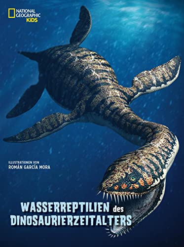 Wasserreptilien des Dinosaurier-Zeitalters: National Geographic Kids; Dinosaurier-Buch für Kinder ab 8 Jahren: National Geographic Kids; für Kinder ab 8 Jahren