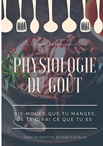 Physiologie du goût : Dis-moi ce que tu manges, je te dirai ce que tu es: étude scientifique (et drolatique) de la gastronomie française