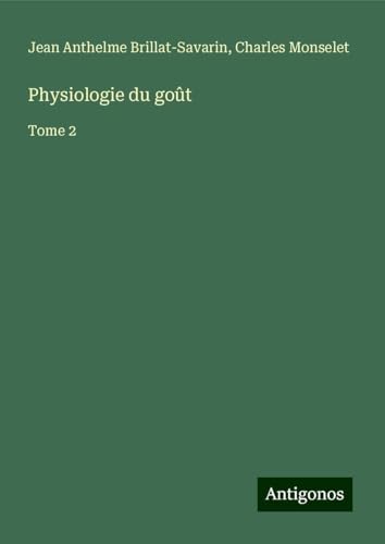 Physiologie du goût: Tome 2 von Antigonos Verlag