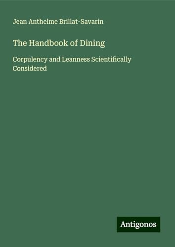 The Handbook of Dining: Corpulency and Leanness Scientifically Considered von Antigonos Verlag
