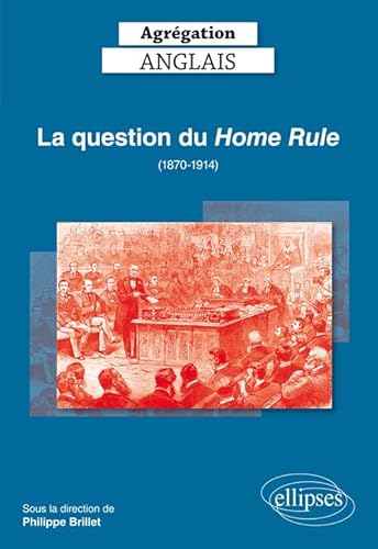 Agrégation Anglais 2019. La question du Home Rule (1870-1914) (CAPES/AGREGATION)