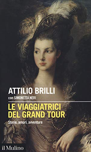 Le viaggiatrici del Grand Tour. Storie, amori, avventure (Intersezioni, Band 534)