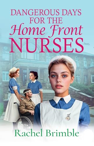 Dangerous Days for the Home Front Nurses: "Heart-warming, gritty and gripping" A BRAND NEW wartime saga series from Rachel Brimble for 2025 (The Home Front Nurses, 2) von Boldwood Books