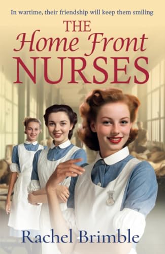 The Home Front Nurses: The start of a BRAND NEW emotional wartime saga series from Rachel Brimble (The Home Front Nurses, 1) von Boldwood Books