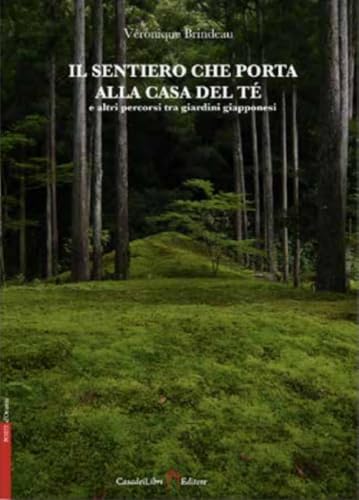 Il sentiero che porta alla casa del tè e altri percorsi tra i giardini del Giappone von Casadeilibri