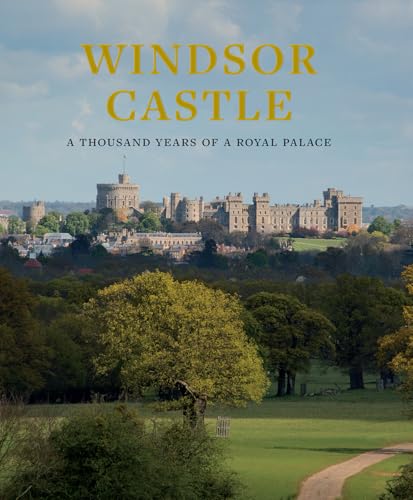 Windsor Castle: A Thousand Years of A Royal Palace
