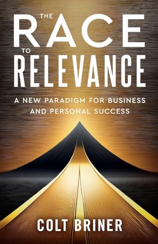 The Race To Relevance: A New Paradigm For Business And Personal Success The Race To Relevance: A New Paradigm For Business And Personal Success von Indie Books International
