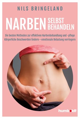 Narben selbst behandeln: Die besten Methoden zur effektiven Narbenbehandlung und -pflege. Körperliche Beschwerden lindern – emotionale Belastung verringern von humboldt