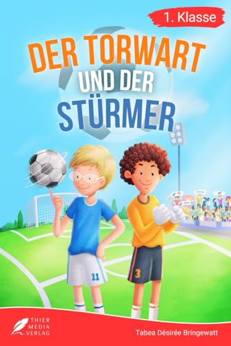 Erstlesebuch 1. Klasse - Der Torwart und der Stürmer: Die Fußballabenteuer von Leon und Felix zum Lesenlernen für Jungen ab 6 Jahren (Erstleser Jungen 1. Klasse) (Lesebücher 1. Klasse)