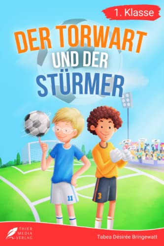 Erstlesebuch 1. Klasse - Der Torwart und der Stürmer: Die Fußballabenteuer von Leon und Felix zum Lesenlernen für Jungen ab 6 Jahren (Erstleser Jungen 1. Klasse) (Lesebücher 1. Klasse)