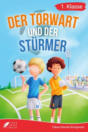 Erstlesebuch 1. Klasse - Der Torwart und der Stürmer: Die Fußballabenteuer von Leon und Felix zum Lesenlernen für Jungen ab 6 Jahren (Erstleser Jungen 1. Klasse) (Lesebücher 1. Klasse)