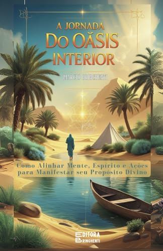 A Jornada do Oásis Interior: Como Alinhar Mente, Espírito e Ações para Manifestar seu Propósito Divino A Jornada do Oásis Interior: Como Alinhar Mente, Espírito e Ações para Manifestar seu Propósito Divino von Independently published
