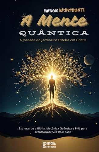 A Mente Quântica A Jornada do Jardineiro Estelar em Cristo Explorando a Bíblia, Mecânica Quântica e PNL para Transformar Sua Realidade: Livro 142 de 10.000 A Mente Quântica A Jornada do Jardineiro Estelar em Cristo Explorando a Bíblia, Mecânica Quântica e PNL para Transformar Sua Realidade: Livro 142 de 10.000 von Independently published
