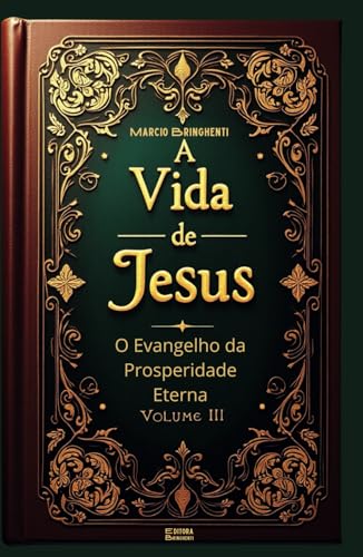A Vida de Jesus Volume III: O Evangelho da Prosperidade Eterna (Os 4 Evangelhos, Band 3) von Independently published