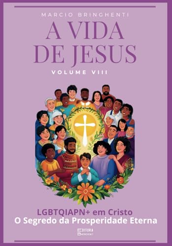 A Vida de Jesus: LGBTQIAPN+ em Cristo - O Segredo da Prosperidade Eterna (Os 4 Evangelhos, Band 2) von Independently published