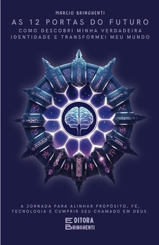 As 12 Portas do Futuro: Como Descobri Minha Verdadeira Identidade e Transformei Meu Mundo: A Jornada Para Alinhar Propósito, Fé, Tecnologia e Cumprir Seu Chamado em Deus As 12 Portas do Futuro: Como Descobri Minha Verdadeira Identidade e Transformei Meu Mundo: A Jornada Para Alinhar Propósito, Fé, Tecnologia e Cumprir Seu Chamado em Deus von Independently published