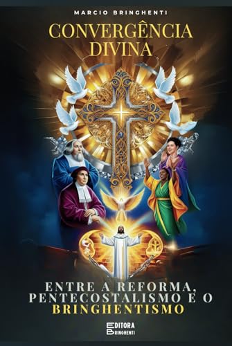 Convergência Divina: Entre a Reforma, Pentecostalismo e o Bringhentismo: O Segredo da Prosperidade Eterna Convergência Divina: Entre a Reforma, Pentecostalismo e o Bringhentismo: O Segredo da Prosperidade Eterna von Independently published