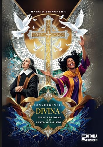 Convergência Divina: Entre a Reforma e o Pentecostalismo Convergência Divina: Entre a Reforma e o Pentecostalismo von Independently published