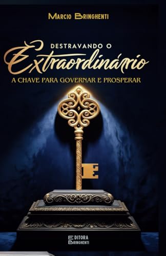 Destravando o Extraordinário: A Chave para Governar e Prosperar Destravando o Extraordinário: A Chave para Governar e Prosperar von Independently published