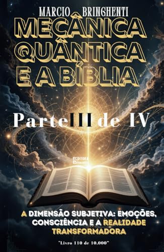 Mecânica Quântica e a Bíblia Parte III: A Dimensão Subjetiva: Emoções, Consciência e a Realidade Transformadora Mecânica Quântica e a Bíblia Parte III: A Dimensão Subjetiva: Emoções, Consciência e a Realidade Transformadora von Independently published