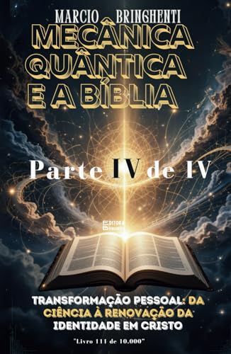 Mecânica Quântica e a Bíblia Parte IV: Transformação Pessoal: Da Ciência à Renovação da Identidade em Cristo Mecânica Quântica e a Bíblia Parte IV: Transformação Pessoal: Da Ciência à Renovação da Identidade em Cristo von Independently published