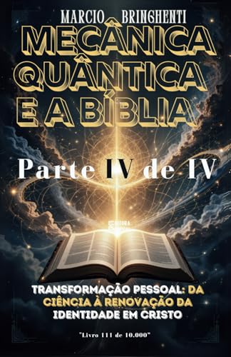 Mecânica Quântica e a Bíblia Parte IV: Transformação Pessoal: Da Ciência à Renovação da Identidade em Cristo Mecânica Quântica e a Bíblia Parte IV: Transformação Pessoal: Da Ciência à Renovação da Identidade em Cristo von Independently published