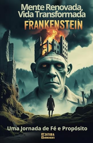 Mente Renovada, Vida Transformada: Frankenstein Uma Jornada de Fé e Propósito Mente Renovada, Vida Transformada: Frankenstein Uma Jornada de Fé e Propósito von Independently published