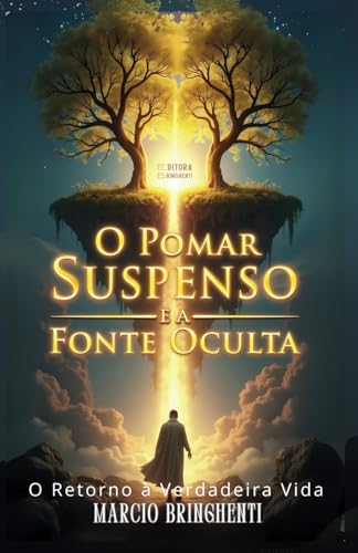 O Pomar Suspenso e a Fonte Oculta: O Retorno à Verdadeira Vida O Pomar Suspenso e a Fonte Oculta: O Retorno à Verdadeira Vida von Independently published