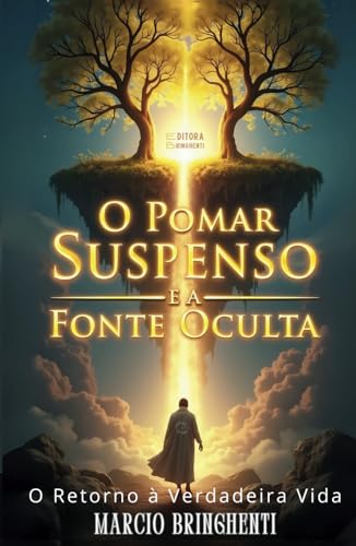 O Pomar Suspenso e a Fonte Oculta: O Retorno à Verdadeira Vida O Pomar Suspenso e a Fonte Oculta: O Retorno à Verdadeira Vida von Independently published