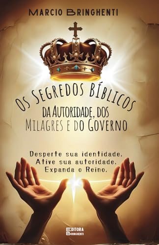 O Segredo Bíblico da Autoridade, dos Milagres e do Governo em Cristo: Livro 158 de 10.000 - Desperte sua identidade. Ative sua autoridade. Expanda o Reino. O Segredo Bíblico da Autoridade, dos Milagres e do Governo em Cristo: Livro 158 de 10.000 - Desperte sua identidade. Ative sua autoridade. Expanda o Reino. von Independently published