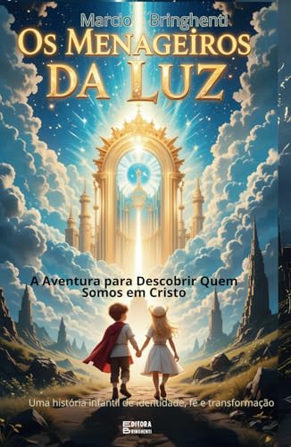 Os Mensageiros da Luz A Aventura para Descobrir Quem Somos em Cristo (Uma história infantil de identidade, fé e transformação): Livro 130 de 10.000 von Independently published