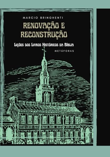 Renovação e Reconstrução: Lições dos Livros Históricos da Bíblia: Metáforas Renovação e Reconstrução: Lições dos Livros Históricos da Bíblia: Metáforas von Independently published