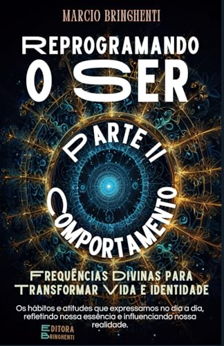 Reprogramando o Ser: Frequências Divinas para Transformar Vida e Identidade: Parte II – Comportamento (Reprogramando o Ser: Através das Frequências Vibracionais e dos 7 Níveis Neurológicos, Band 2) von Independently published