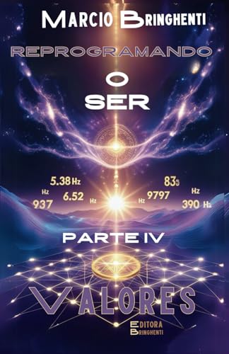 Reprogramando o Ser: Parte IV Valores: Frequências Divinas para Transformar Vida e Identidade (Reprogramando o Ser: Através das Frequências Vibracionais e dos 7 Níveis Neurológicos, Band 4) von Independently published