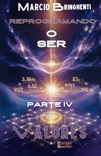 Reprogramando o Ser: Parte IV Valores: Frequências Divinas para Transformar Vida e Identidade (Reprogramando o Ser: Através das Frequências Vibracionais e dos 7 Níveis Neurológicos, Band 4) von Independently published