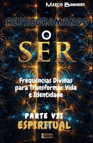 Reprogramando o Ser: Parte VII Espiritual - Frequências Divinas para Transformar Vida e Identidade Parte VII Espiritual (Reprogramando o Ser: Através ... e dos 7 Níveis Neurológicos, Band 7) von Independently published