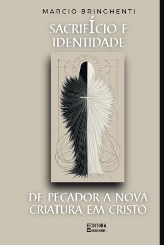 Sacrifício e Identidade: De Pecador a Nova Criatura em Cristo Sacrifício e Identidade: De Pecador a Nova Criatura em Cristo von Independently published