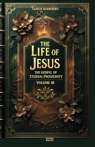 The Life of Jesus: The Gospel of Eternal Prosperity - Volume III The Life of Jesus: The Gospel of Eternal Prosperity - Volume III von Independently published