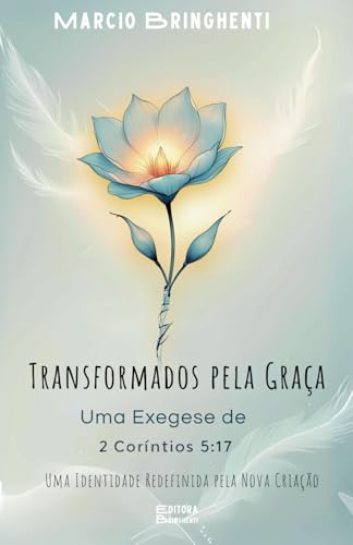Transformados pela Graça: Uma Exegese de 2 Coríntios 5:17 Em Cristo: Uma Identidade Redefinida pela Nova Criação: Livro 159 de 10.000 Transformados pela Graça: Uma Exegese de 2 Coríntios 5:17 Em Cristo: Uma Identidade Redefinida pela Nova Criação: Livro 159 de 10.000 von Independently published