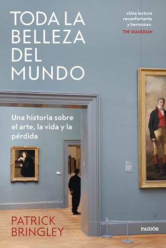Toda la belleza del mundo: Una historia sobre el arte, la vida y la pérdida (Contextos) von Ediciones Paidós
