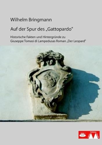 Auf der Spur des Gattopardo: Historische Fakten und Hintergründe zu Giuseppe Tomasi di Lampedusas Roman "Der Leopard"