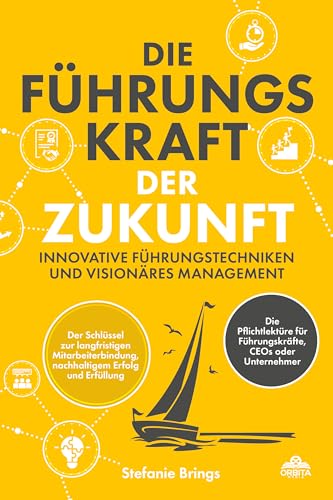 Die Führungskraft der Zukunft – Innovative Führungstechniken und visionäres Management: Der Schlüssel zur langfristigen Mitarbeiterbindung, nachhaltigem Erfolg und Erfüllung von Orbita Media GmbH