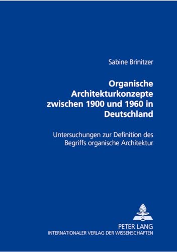 Organische Architekturkonzepte zwischen 1900 und 1960 in Deutschland: Untersuchungen zur Definition des Begriffs "organische Architektur" Organische Architekturkonzepte zwischen 1900 und 1960 in Deutschland: Untersuchungen zur Definition des Begriffs "organische Architektur" von Peter Lang Gmbh, Internationaler Verlag Der Wissenschaften