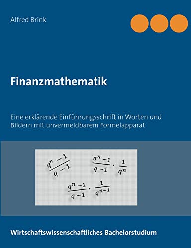 Finanzmathematik: Eine erklärende Einführungsschrift in Worten und Bildern mit unvermeidbarem Formelapparat von Books on Demand