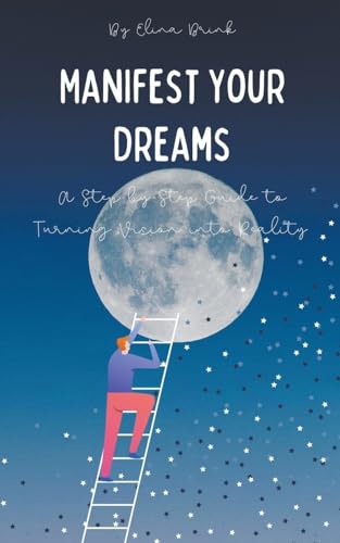 Manifest Your Dreams: A Step-by-Step Guide to Turning Vision into Reality von Sarah Marshal
