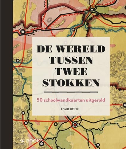 De wereld tussen twee stokken: 50 schoolwandkaarten uitgerold De wereld tussen twee stokken: 50 schoolwandkaarten uitgerold von Wbooks